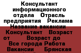 Консультант информационного отдела › Отрасль предприятия ­ Реклама › Название вакансии ­ Консультант › Возраст от ­ 20 › Возраст до ­ 60 - Все города Работа » Вакансии   . Брянская обл.,Сельцо г.